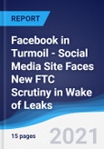 Facebook in Turmoil - Social Media Site Faces New FTC Scrutiny in Wake of Leaks- Product Image