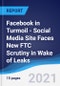 Facebook in Turmoil - Social Media Site Faces New FTC Scrutiny in Wake of Leaks - Product Image