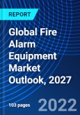 Global Fire Alarm Equipment Market Outlook, 2027- Product Image