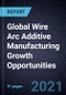 Global Wire Arc Additive Manufacturing (WAAM) Growth Opportunities - Product Image