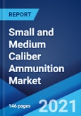Small and Medium Caliber Ammunition Market: Global Industry Trends, Share, Size, Growth, Opportunity and Forecast 2021-2026- Product Image