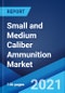 Small and Medium Caliber Ammunition Market: Global Industry Trends, Share, Size, Growth, Opportunity and Forecast 2021-2026 - Product Image