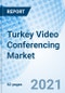 Turkey Video Conferencing Market (2021-27): Market Forecast by Types, by Sectors , by Regions and Competitive Landscape - Product Thumbnail Image