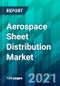 Aerospace Sheet Distribution Market Size, Share, Trend, Forecast, Competitive Analysis, and Growth Opportunity: 2021-2026 - Product Thumbnail Image