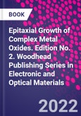 Epitaxial Growth of Complex Metal Oxides. Edition No. 2. Woodhead Publishing Series in Electronic and Optical Materials- Product Image