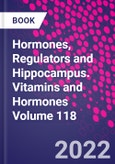 Hormones, Regulators and Hippocampus. Vitamins and Hormones Volume 118- Product Image