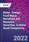 Water - Energy - Food Nexus Narratives and Resource Securities. A Global South Perspective - Product Thumbnail Image