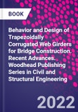 Behavior and Design of Trapezoidally Corrugated Web Girders for Bridge Construction. Recent Advances. Woodhead Publishing Series in Civil and Structural Engineering- Product Image