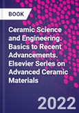 Ceramic Science and Engineering. Basics to Recent Advancements. Elsevier Series on Advanced Ceramic Materials- Product Image