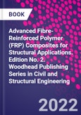 Advanced Fibre-Reinforced Polymer (FRP) Composites for Structural Applications. Edition No. 2. Woodhead Publishing Series in Civil and Structural Engineering- Product Image