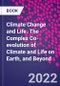 Climate Change and Life. The Complex Co-evolution of Climate and Life on Earth, and Beyond - Product Thumbnail Image