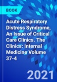 Acute Respiratory Distress Syndrome, An Issue of Critical Care Clinics. The Clinics: Internal Medicine Volume 37-4- Product Image