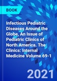 Infectious Pediatric Diseases Around the Globe, An Issue of Pediatric Clinics of North America. The Clinics: Internal Medicine Volume 69-1- Product Image