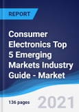 Consumer Electronics Top 5 Emerging Markets Industry Guide - Market Summary, Competitive Analysis and Forecast to 2025- Product Image