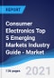 Consumer Electronics Top 5 Emerging Markets Industry Guide - Market Summary, Competitive Analysis and Forecast to 2025 - Product Thumbnail Image
