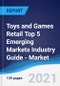 Toys and Games Retail Top 5 Emerging Markets Industry Guide - Market Summary, Competitive Analysis and Forecast to 2025 - Product Image