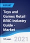 Toys and Games Retail BRIC (Brazil, Russia, India, China) Industry Guide - Market Summary, Competitive Analysis and Forecast to 2025 - Product Image