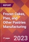 Frozen Cakes, Pies, and Other Pastries Manufacturing - 2022 U.S. Industry Market Research Report with COVID-19 Updates & Forecasts - Product Image