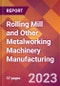 Rolling Mill and Other Metalworking Machinery Manufacturing - 2022 U.S. Industry Market Research Report with COVID-19 Updates & Forecasts - Product Thumbnail Image