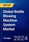 Global Bottle Blowing Machine System Market (2023-2028) Competitive Analysis, Impact of Covid-19, Ansoff Analysis - Product Thumbnail Image