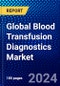 Global Blood Transfusion Diagnostics Market (2021-2026) by Product Type, Application, End-User, Geography, Competitive Analysis and the Impact of Covid-19 with Ansoff Analysis - Product Thumbnail Image
