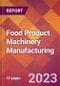Food Product Machinery Manufacturing - 2022 U.S. Industry Market Research Report with COVID-19 Updates & Forecasts - Product Thumbnail Image