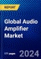 Global Audio Amplifier Market (2021-2026) by Type, Product, Capacity, End-user Industry and Geography, Competitive Analysis and the Impact of Covid-19 with Ansoff Analysis - Product Image