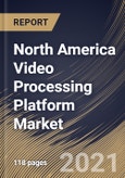 North America Video Processing Platform Market By Component, By Application, By Content Type, By End User, By Vertical, By Country, Opportunity Analysis and Industry Forecast, 2021 - 2027- Product Image