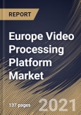 Europe Video Processing Platform Market By Component, By Application, By Content Type, By End User, By Vertical, By Country, Opportunity Analysis and Industry Forecast, 2021 - 2027- Product Image