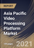 Asia Pacific Video Processing Platform Market By Component, By Application, By Content Type, By End User, By Vertical, By Country, Opportunity Analysis and Industry Forecast, 2021 - 2027- Product Image