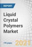 Liquid Crystal Polymers Market with Covid-19 Impact Analysis by Application(Electrical & Electronics, Consumer Goods, Automotive, Lighting, Medical), and Region (APAC, North America, Europe, South America, Middle East & Africa) - Global Forecast to 2026- Product Image