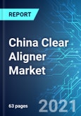 China Clear Aligner Market: Size, Trends & Forecast with Impact of COVID-19 (2021-2025)- Product Image