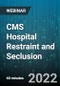 CMS Hospital Restraint and Seclusion: Navigating the Most Problematic CMS Standards and Proposed Changes - Webinar (Recorded) - Product Image
