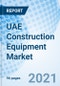 UAE Construction Equipment Market (2021-2027): Market Forecast by Types, by Applications, By Regions and Competitive Landscape - Product Thumbnail Image