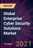Global Enterprise Cyber Security Solutions Market 2021-2025- Product Image