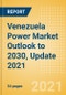 Venezuela Power Market Outlook to 2030, Update 2021 - Market Trends, Regulations, and Competitive Landscape - Product Image