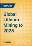 Global Lithium Mining to 2025 - Analysing Reserves and Production by Country, Global Assets and Projects, Demand Drivers and Key Players- Product Image