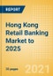 Hong Kong Retail Banking Market to 2025 - Analyzing Mortgage, Deposit, Lending Market Trends, and Digital & Alternative Channel Preferences - Product Thumbnail Image