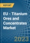EU - Titanium Ores and Concentrates - Market Analysis, Forecast, Size, Trends and Insights. Update: COVID-19 Impact - Product Thumbnail Image