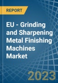 EU - Grinding and Sharpening Metal Finishing Machines - Market Analysis, Forecast, Size, Trends and Insights. Update: COVID-19 Impact- Product Image