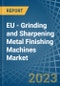 EU - Grinding and Sharpening Metal Finishing Machines - Market Analysis, Forecast, Size, Trends and Insights. Update: COVID-19 Impact - Product Thumbnail Image