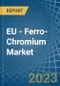 EU - Ferro-Chromium - Market Analysis, Forecast, Size, Trends and Insights. Update: COVID-19 Impact - Product Image