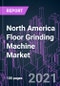 North America Floor Grinding Machine Market 2020-2030 by Offering, Head Type, Mode of Operation, Floor Type, Application, Vertical, and Country: Trend Forecast and Growth Opportunity - Product Image