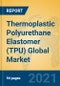 Thermoplastic Polyurethane Elastomer (TPU) Global Market Insights 2021, Analysis and Forecast to 2026, by Manufacturers, Regions, Technology, Application, Product Type - Product Image