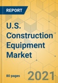U.S. Construction Equipment Market - Strategic Assessment & Forecast 2021-2027- Product Image