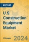 U.S. Construction Equipment Market - Strategic Assessment & Forecast 2021-2027 - Product Thumbnail Image