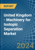 United Kingdom - Machinery for Isotopic Separation - Market Analysis, forecast, Size, Trends and Insights. Update: COVID-19 Impact- Product Image