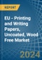 EU - Printing and Writing Papers, Uncoated, Wood Free - Market Analysis, Forecast, Size, Trends and Insights. Update: COVID-19 Impact - Product Thumbnail Image