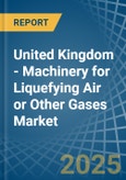 United Kingdom - Machinery for Liquefying Air or Other Gases - Market Analysis, forecast, Size, Trends and Insights. Update: COVID-19 Impact- Product Image