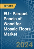 EU - Parquet Panels of Wood for Mosaic Floors - Market Analysis, forecast, Size, Trends and Insights. Update: COVID-19 Impact- Product Image